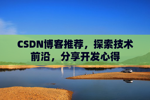 CSDN博客推荐，探索技术前沿，分享开发心得